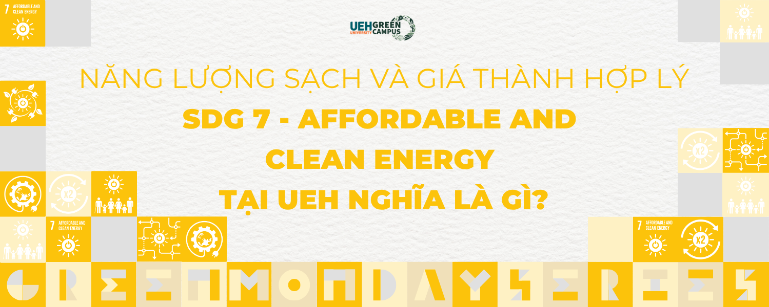 [Green Monday Series] Năng lượng sạch và giá thành hợp lý (SDG 7 - Affordable and Clean Energy) tại UEH nghĩa là gì?