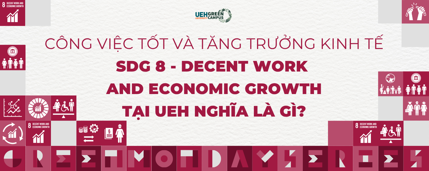 [Green Monday Series] Công việc tốt và tăng trưởng kinh tế (SDG 8 - Decent Work and Economic Growth) tại UEH nghĩa là gì?